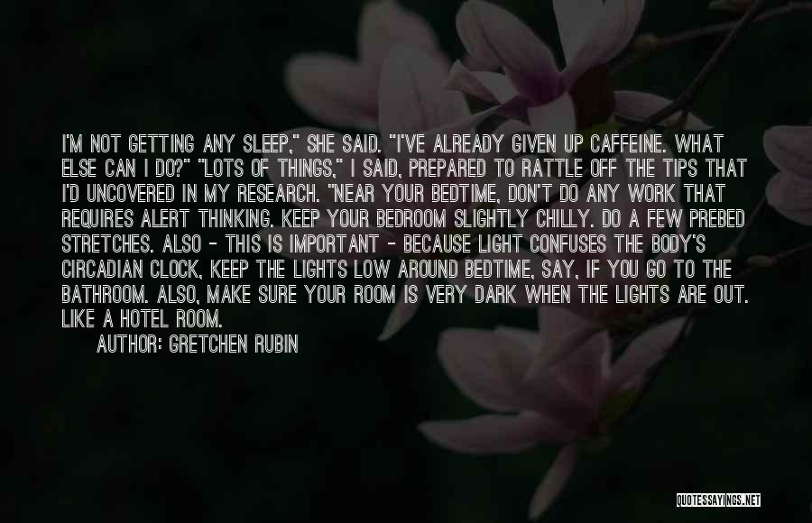 Gretchen Rubin Quotes: I'm Not Getting Any Sleep, She Said. I've Already Given Up Caffeine. What Else Can I Do? Lots Of Things,