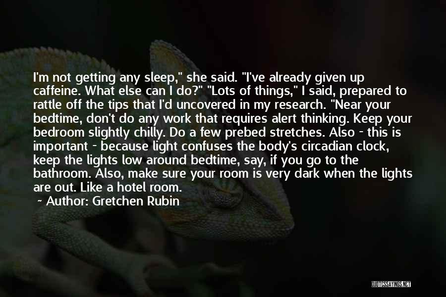 Gretchen Rubin Quotes: I'm Not Getting Any Sleep, She Said. I've Already Given Up Caffeine. What Else Can I Do? Lots Of Things,