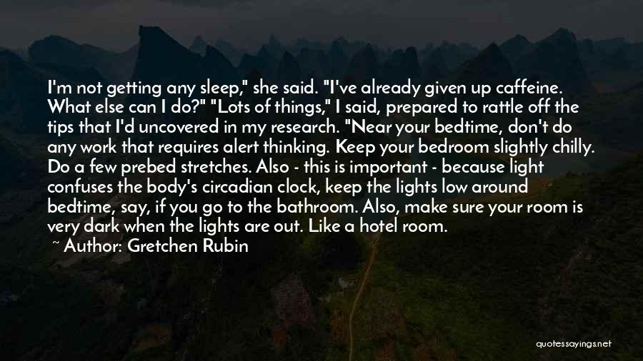 Gretchen Rubin Quotes: I'm Not Getting Any Sleep, She Said. I've Already Given Up Caffeine. What Else Can I Do? Lots Of Things,