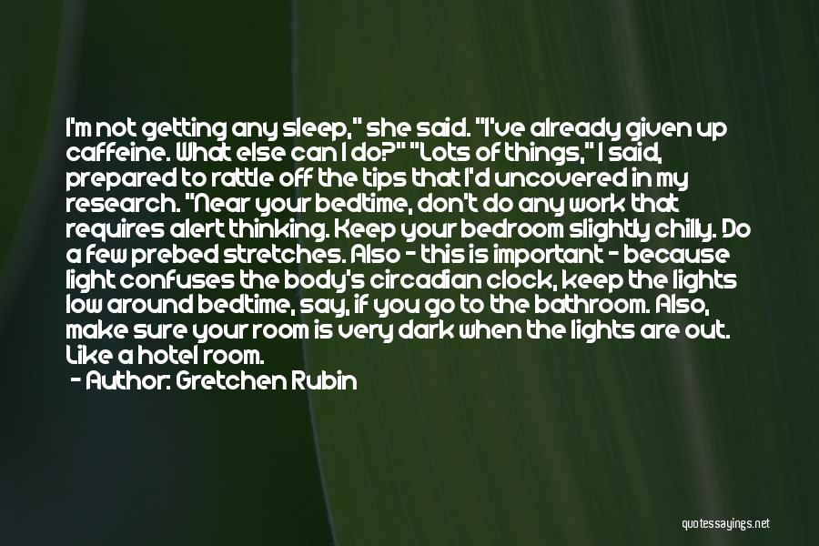 Gretchen Rubin Quotes: I'm Not Getting Any Sleep, She Said. I've Already Given Up Caffeine. What Else Can I Do? Lots Of Things,