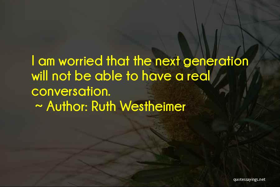 Ruth Westheimer Quotes: I Am Worried That The Next Generation Will Not Be Able To Have A Real Conversation.