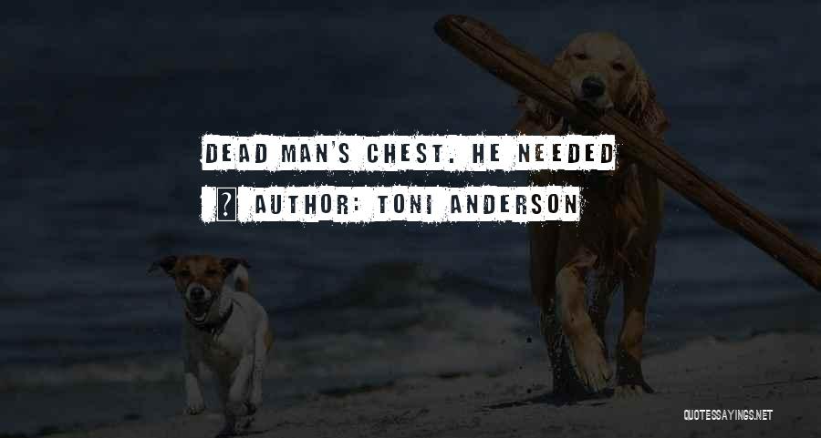 Toni Anderson Quotes: Dead Man's Chest. He Needed