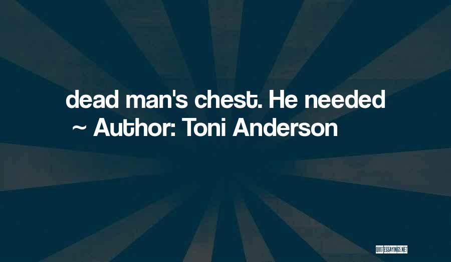 Toni Anderson Quotes: Dead Man's Chest. He Needed