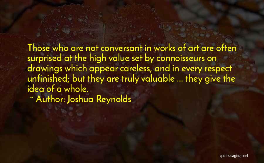 Joshua Reynolds Quotes: Those Who Are Not Conversant In Works Of Art Are Often Surprised At The High Value Set By Connoisseurs On