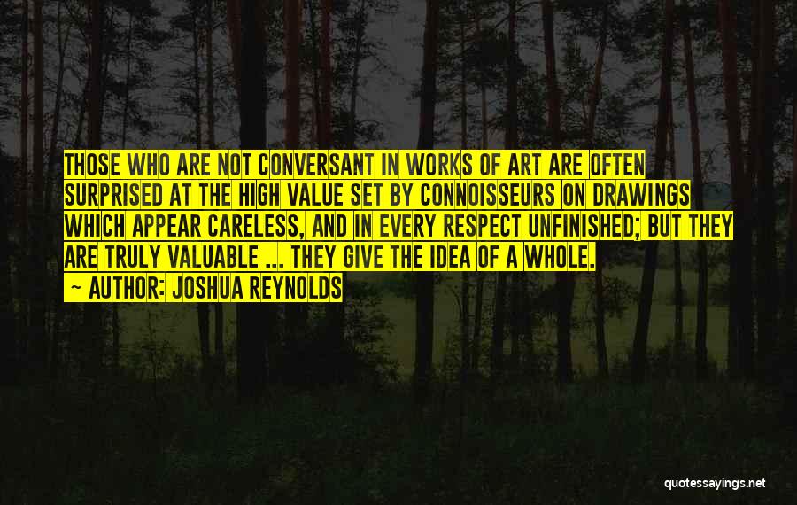 Joshua Reynolds Quotes: Those Who Are Not Conversant In Works Of Art Are Often Surprised At The High Value Set By Connoisseurs On