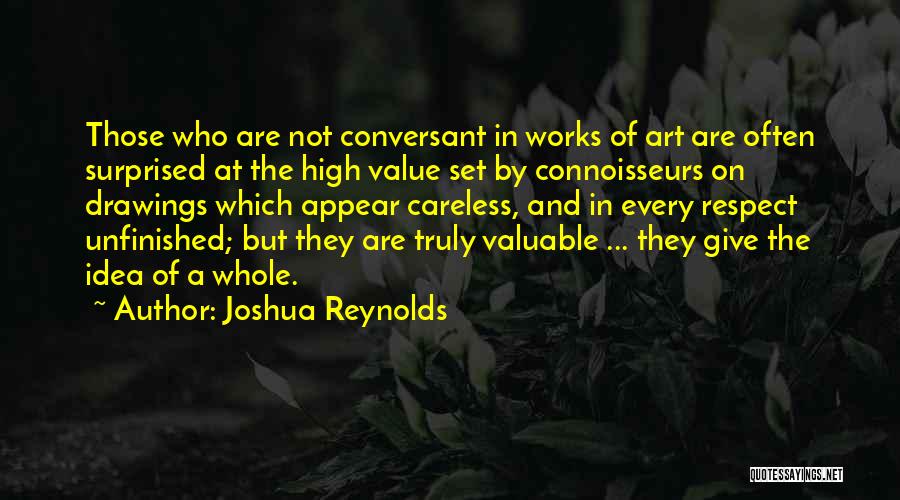 Joshua Reynolds Quotes: Those Who Are Not Conversant In Works Of Art Are Often Surprised At The High Value Set By Connoisseurs On