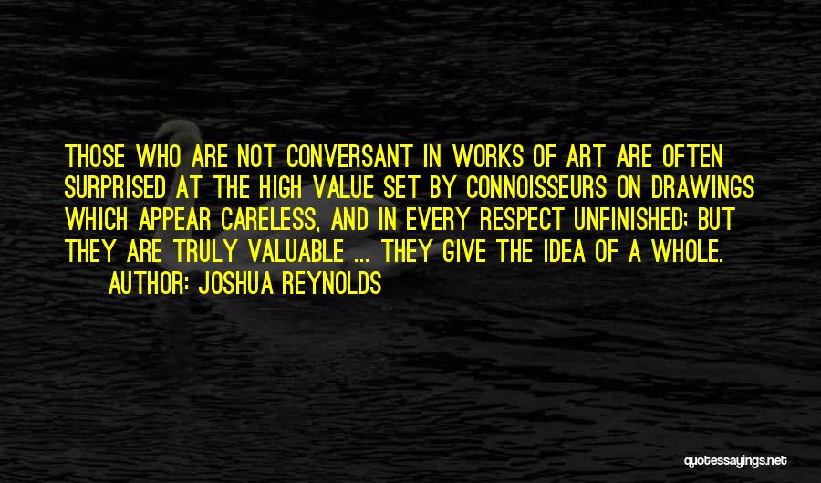 Joshua Reynolds Quotes: Those Who Are Not Conversant In Works Of Art Are Often Surprised At The High Value Set By Connoisseurs On