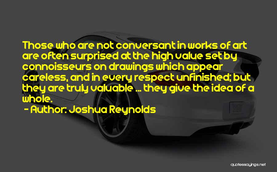 Joshua Reynolds Quotes: Those Who Are Not Conversant In Works Of Art Are Often Surprised At The High Value Set By Connoisseurs On