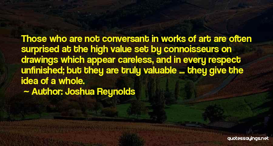 Joshua Reynolds Quotes: Those Who Are Not Conversant In Works Of Art Are Often Surprised At The High Value Set By Connoisseurs On