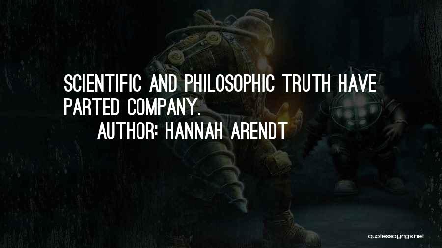 Hannah Arendt Quotes: Scientific And Philosophic Truth Have Parted Company.