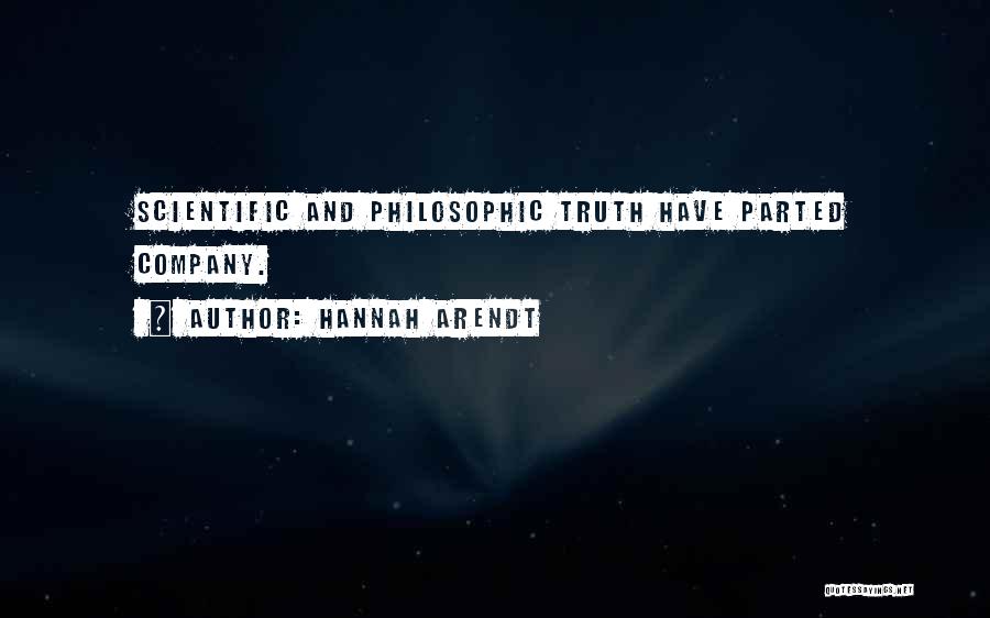 Hannah Arendt Quotes: Scientific And Philosophic Truth Have Parted Company.