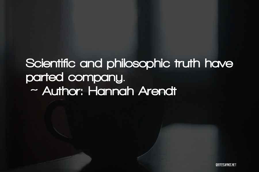 Hannah Arendt Quotes: Scientific And Philosophic Truth Have Parted Company.