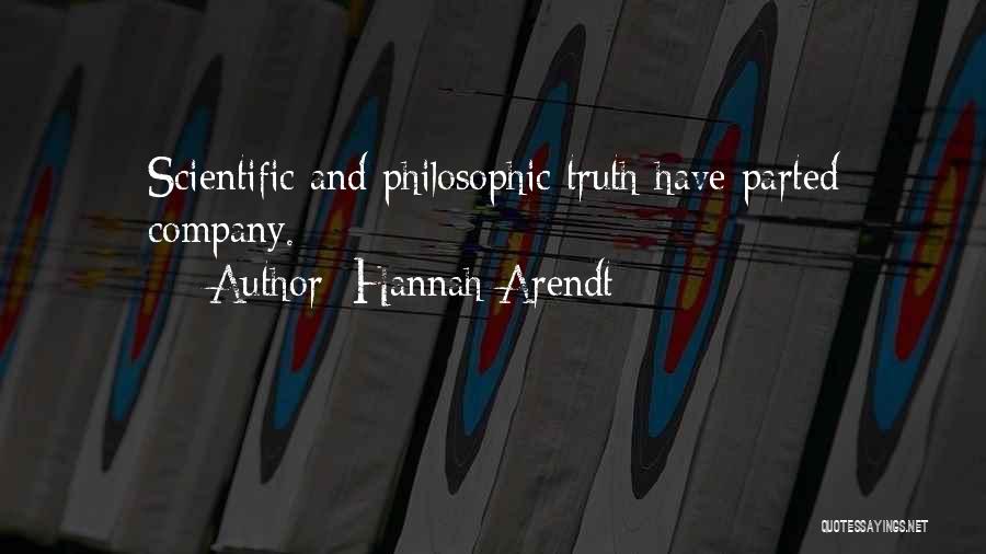 Hannah Arendt Quotes: Scientific And Philosophic Truth Have Parted Company.