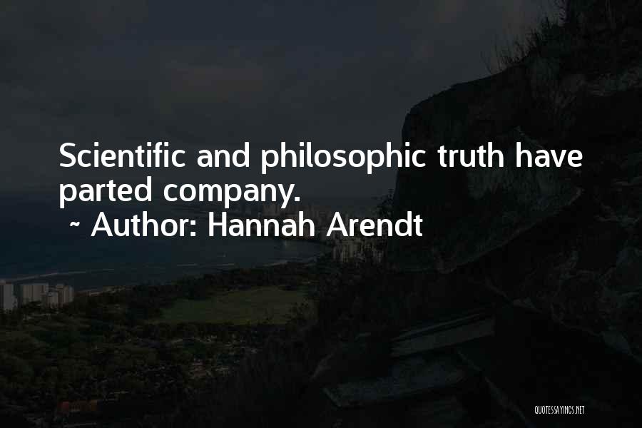 Hannah Arendt Quotes: Scientific And Philosophic Truth Have Parted Company.