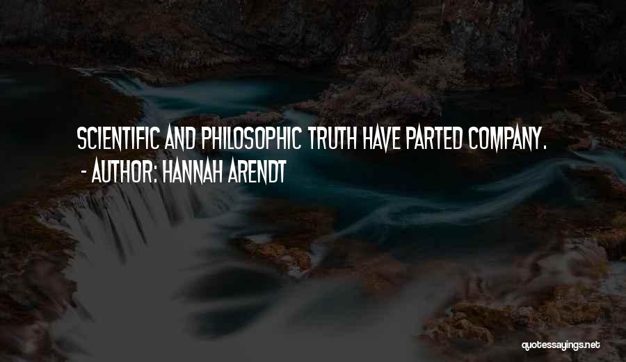 Hannah Arendt Quotes: Scientific And Philosophic Truth Have Parted Company.