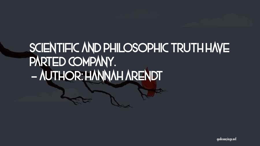 Hannah Arendt Quotes: Scientific And Philosophic Truth Have Parted Company.