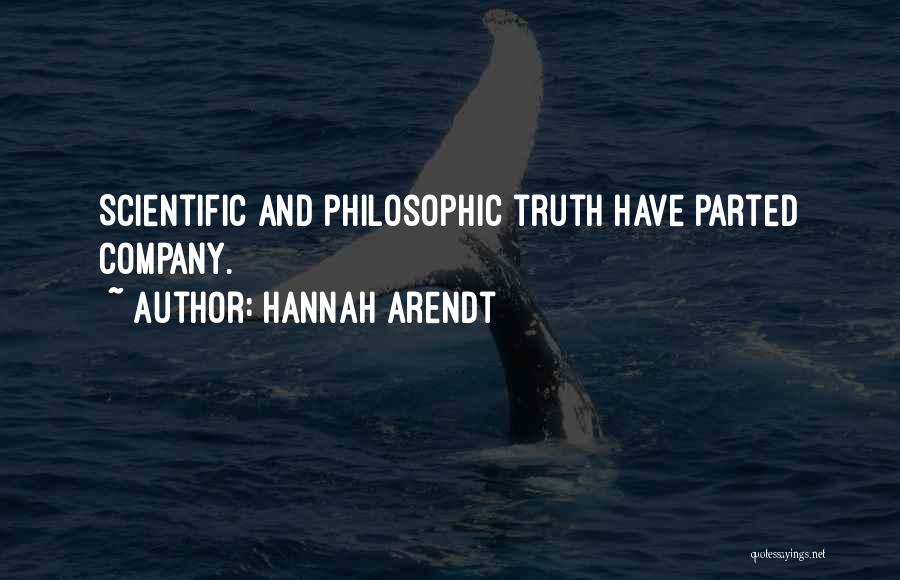 Hannah Arendt Quotes: Scientific And Philosophic Truth Have Parted Company.