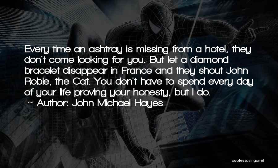John Michael Hayes Quotes: Every Time An Ashtray Is Missing From A Hotel, They Don't Come Looking For You. But Let A Diamond Bracelet