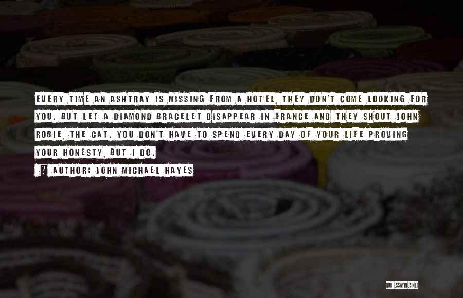 John Michael Hayes Quotes: Every Time An Ashtray Is Missing From A Hotel, They Don't Come Looking For You. But Let A Diamond Bracelet