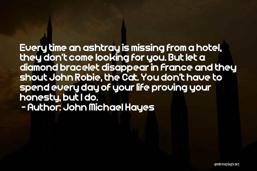 John Michael Hayes Quotes: Every Time An Ashtray Is Missing From A Hotel, They Don't Come Looking For You. But Let A Diamond Bracelet