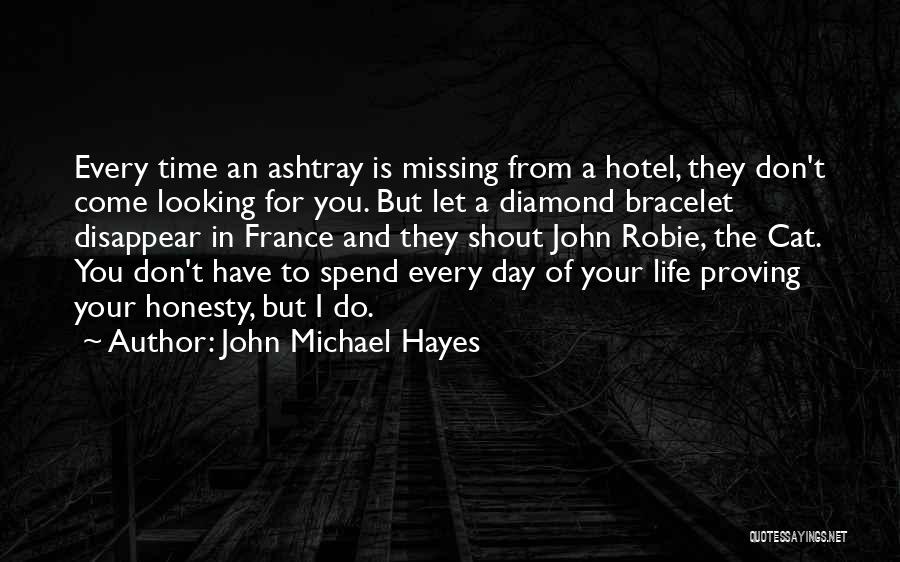 John Michael Hayes Quotes: Every Time An Ashtray Is Missing From A Hotel, They Don't Come Looking For You. But Let A Diamond Bracelet