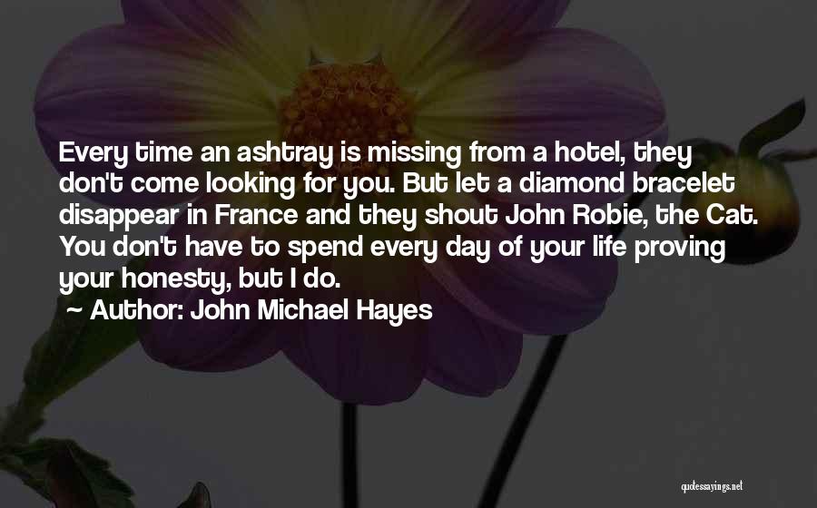 John Michael Hayes Quotes: Every Time An Ashtray Is Missing From A Hotel, They Don't Come Looking For You. But Let A Diamond Bracelet