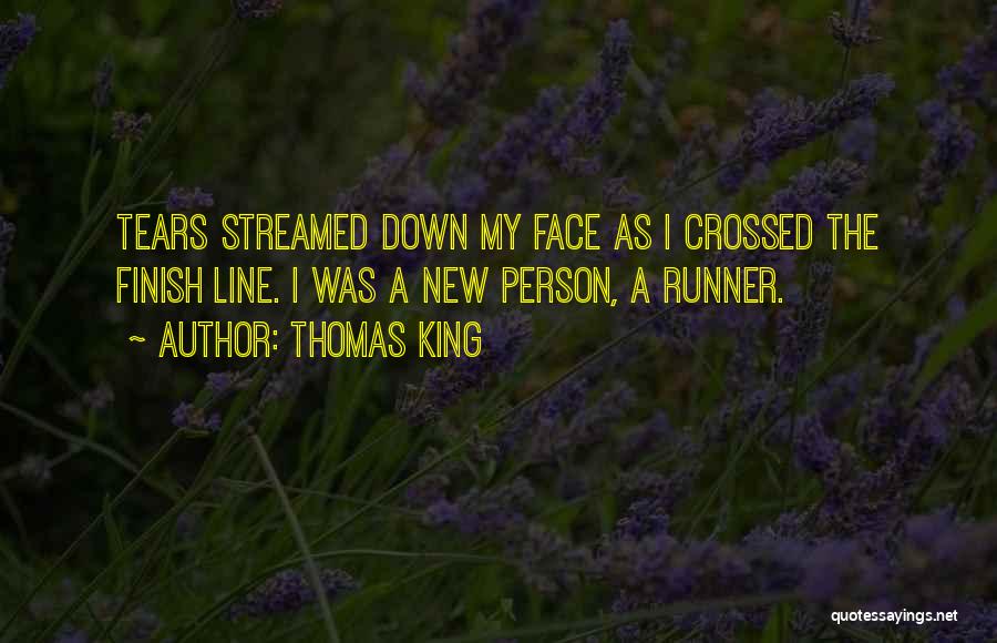 Thomas King Quotes: Tears Streamed Down My Face As I Crossed The Finish Line. I Was A New Person, A Runner.