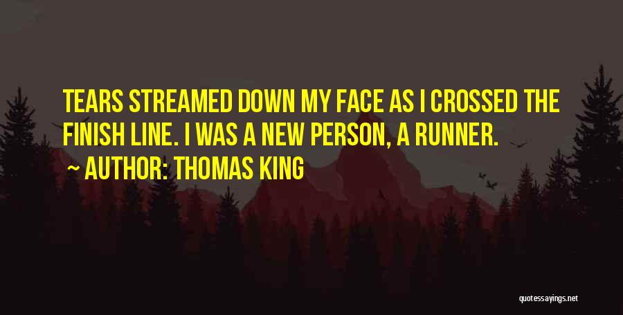 Thomas King Quotes: Tears Streamed Down My Face As I Crossed The Finish Line. I Was A New Person, A Runner.