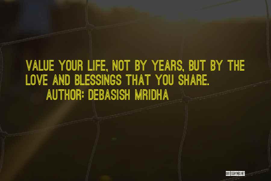 Debasish Mridha Quotes: Value Your Life, Not By Years, But By The Love And Blessings That You Share.