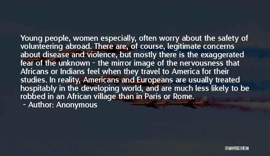 Anonymous Quotes: Young People, Women Especially, Often Worry About The Safety Of Volunteering Abroad. There Are, Of Course, Legitimate Concerns About Disease