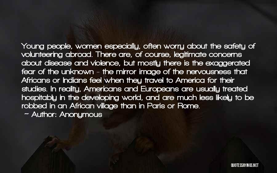 Anonymous Quotes: Young People, Women Especially, Often Worry About The Safety Of Volunteering Abroad. There Are, Of Course, Legitimate Concerns About Disease