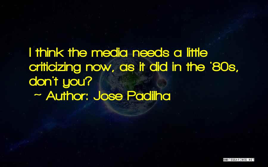 Jose Padilha Quotes: I Think The Media Needs A Little Criticizing Now, As It Did In The '80s, Don't You?