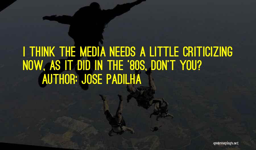 Jose Padilha Quotes: I Think The Media Needs A Little Criticizing Now, As It Did In The '80s, Don't You?