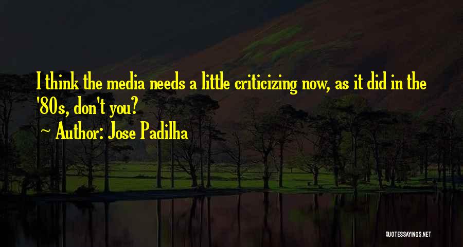 Jose Padilha Quotes: I Think The Media Needs A Little Criticizing Now, As It Did In The '80s, Don't You?