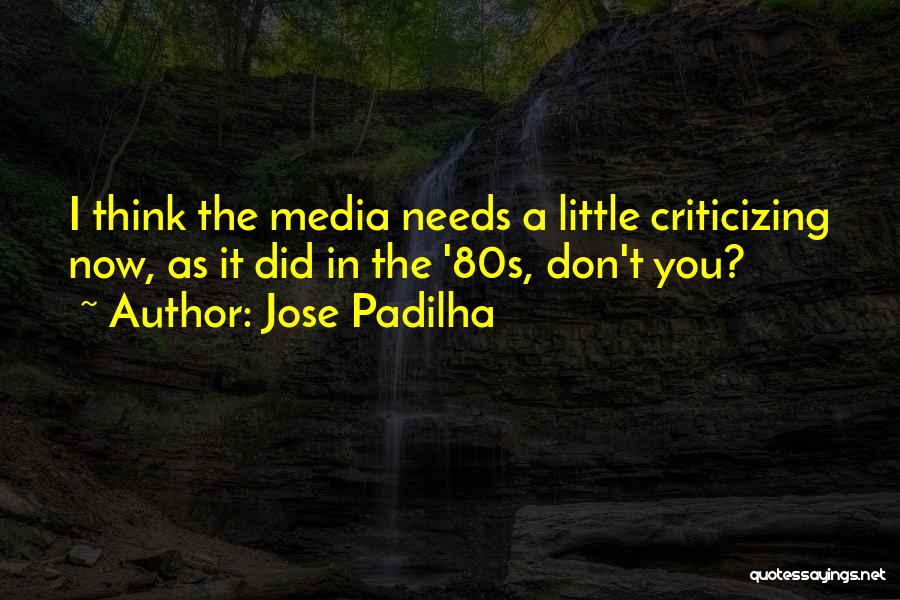 Jose Padilha Quotes: I Think The Media Needs A Little Criticizing Now, As It Did In The '80s, Don't You?