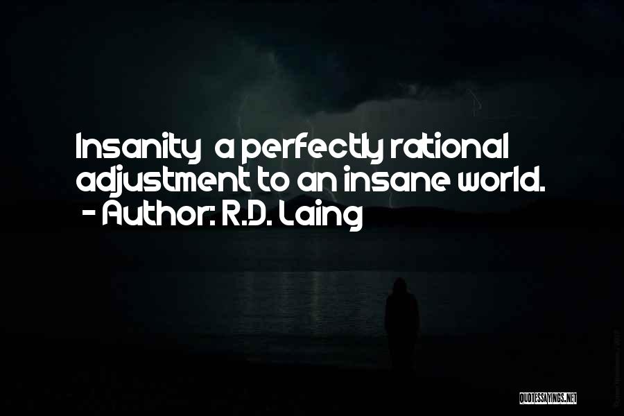 R.D. Laing Quotes: Insanity A Perfectly Rational Adjustment To An Insane World.