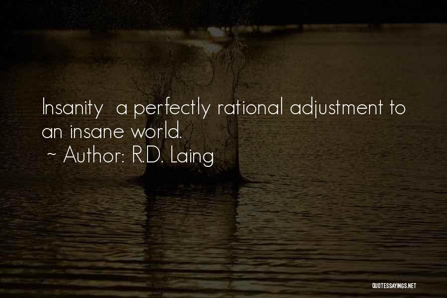 R.D. Laing Quotes: Insanity A Perfectly Rational Adjustment To An Insane World.