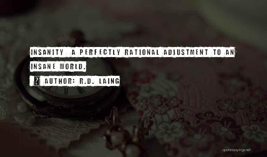 R.D. Laing Quotes: Insanity A Perfectly Rational Adjustment To An Insane World.