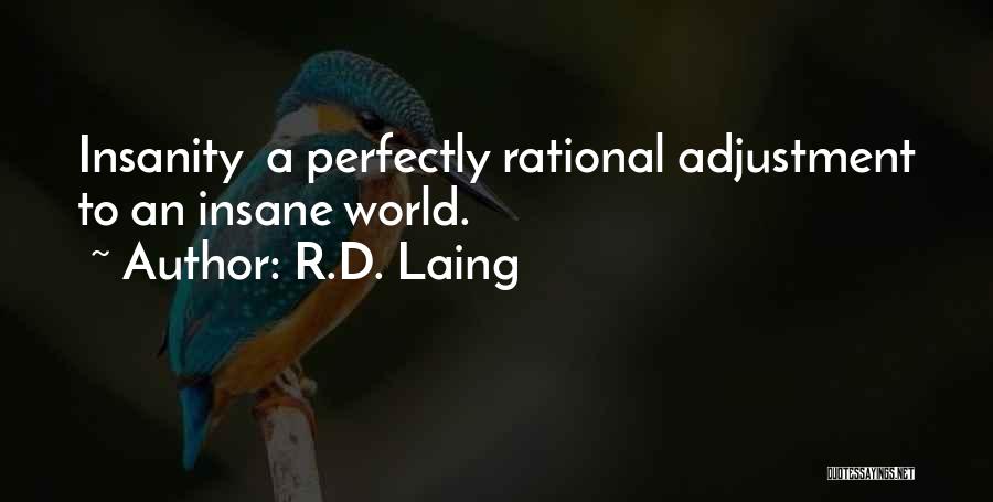 R.D. Laing Quotes: Insanity A Perfectly Rational Adjustment To An Insane World.