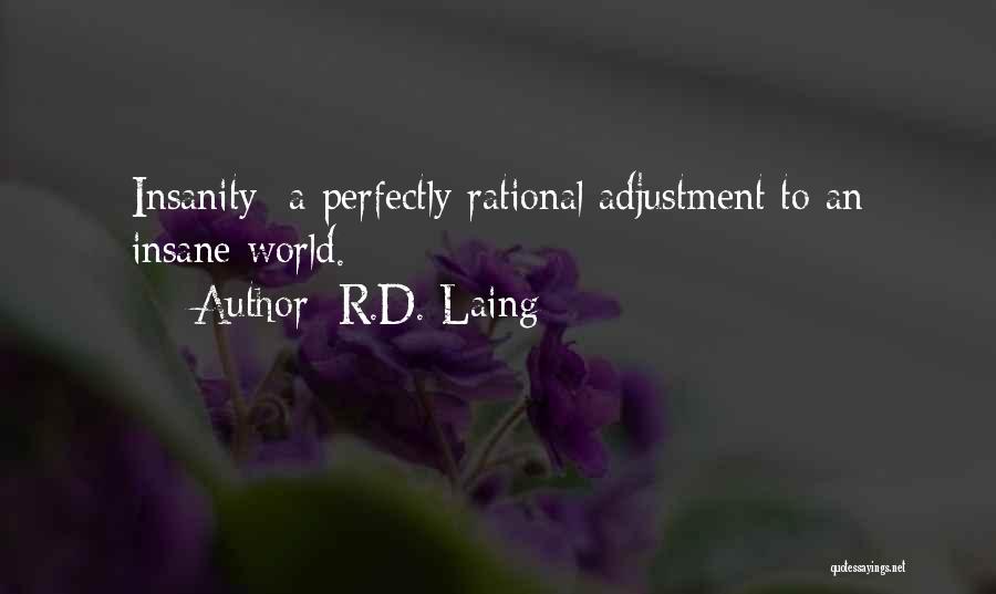 R.D. Laing Quotes: Insanity A Perfectly Rational Adjustment To An Insane World.