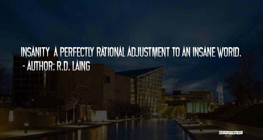 R.D. Laing Quotes: Insanity A Perfectly Rational Adjustment To An Insane World.