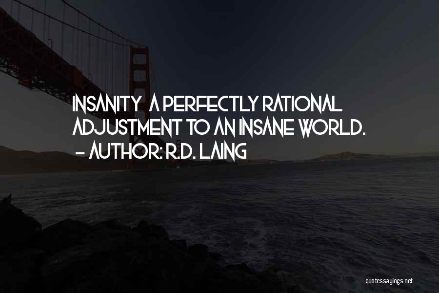 R.D. Laing Quotes: Insanity A Perfectly Rational Adjustment To An Insane World.