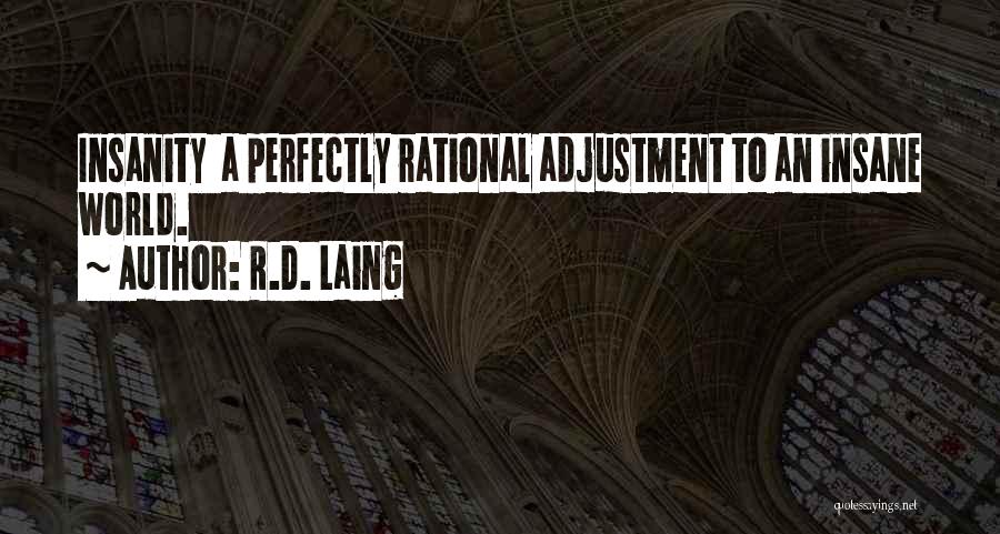R.D. Laing Quotes: Insanity A Perfectly Rational Adjustment To An Insane World.