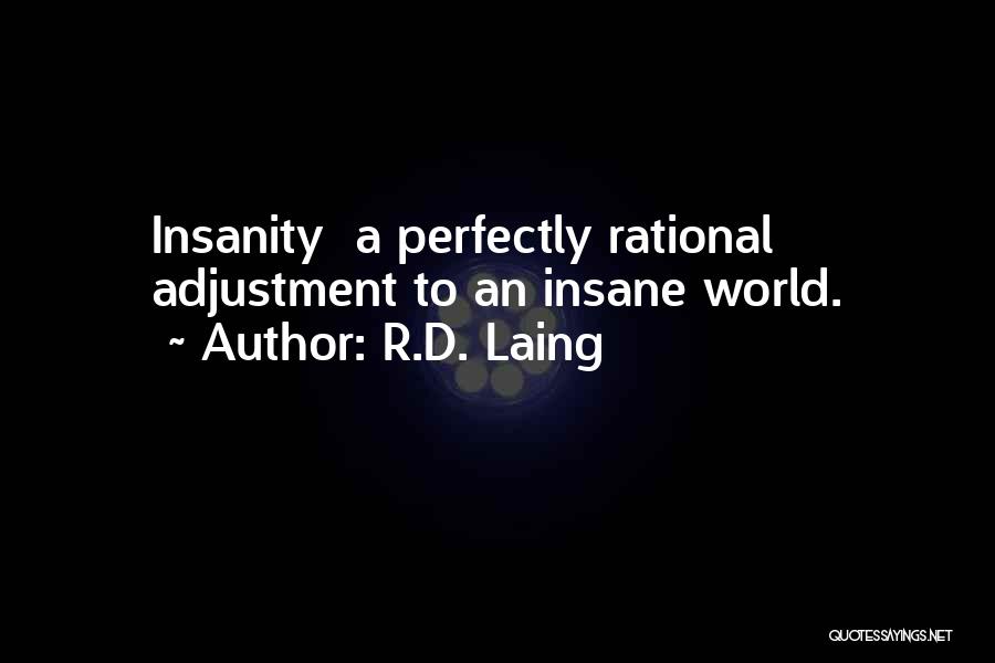 R.D. Laing Quotes: Insanity A Perfectly Rational Adjustment To An Insane World.