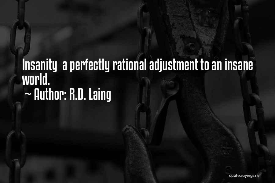 R.D. Laing Quotes: Insanity A Perfectly Rational Adjustment To An Insane World.