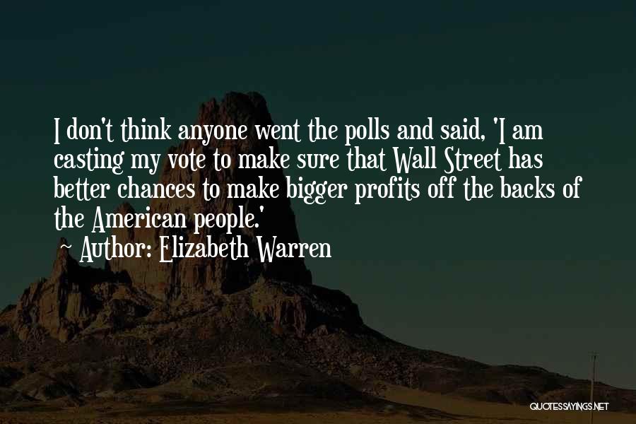 Elizabeth Warren Quotes: I Don't Think Anyone Went The Polls And Said, 'i Am Casting My Vote To Make Sure That Wall Street