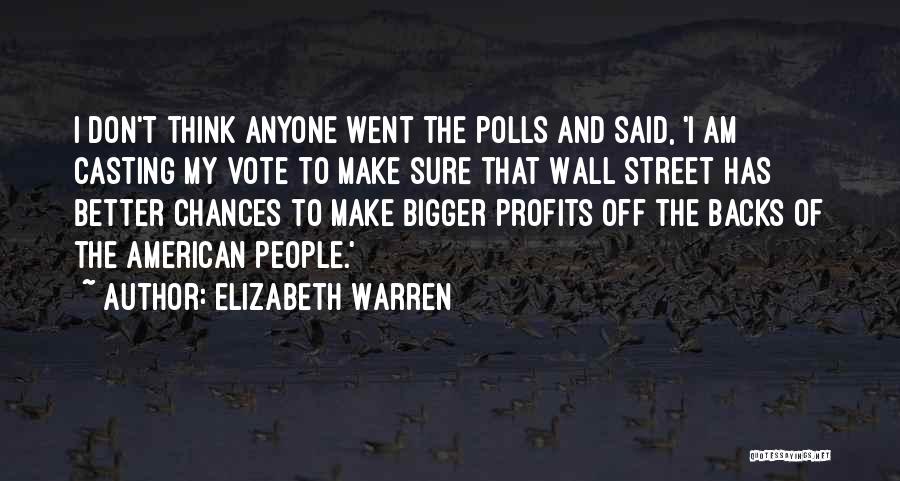 Elizabeth Warren Quotes: I Don't Think Anyone Went The Polls And Said, 'i Am Casting My Vote To Make Sure That Wall Street