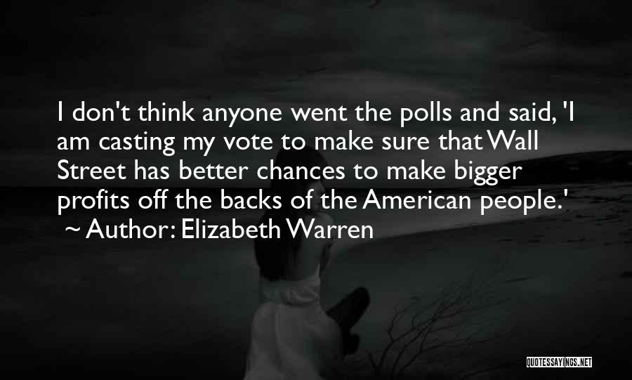 Elizabeth Warren Quotes: I Don't Think Anyone Went The Polls And Said, 'i Am Casting My Vote To Make Sure That Wall Street