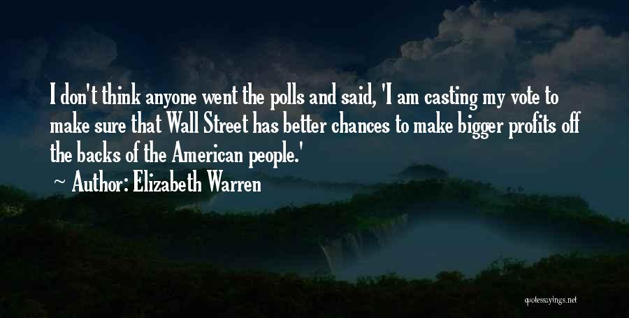 Elizabeth Warren Quotes: I Don't Think Anyone Went The Polls And Said, 'i Am Casting My Vote To Make Sure That Wall Street