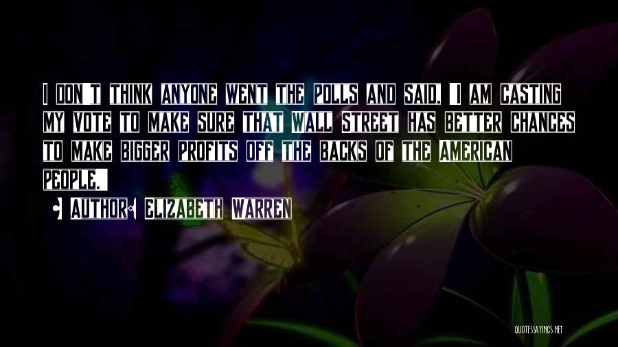 Elizabeth Warren Quotes: I Don't Think Anyone Went The Polls And Said, 'i Am Casting My Vote To Make Sure That Wall Street
